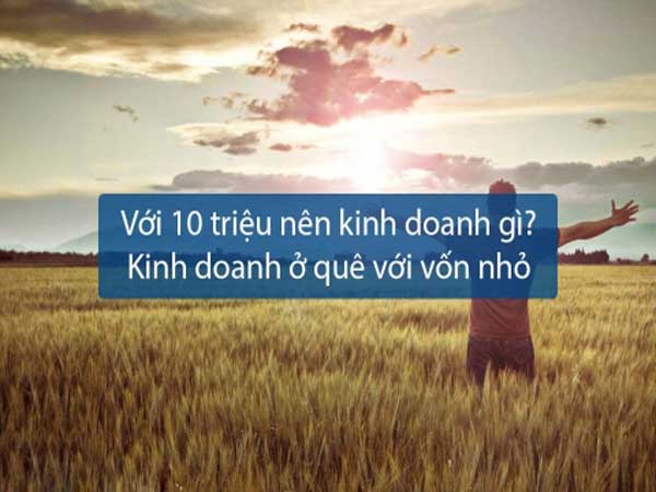 Kinh doanh gì với 10 triệu ở quê?