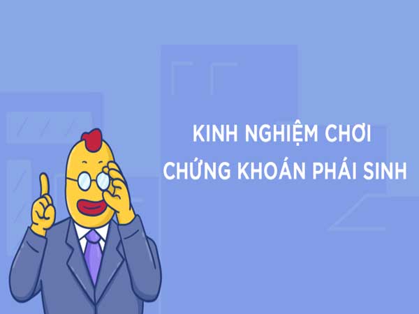 Kinh nghiệm chơi chứng khoán phái sinh