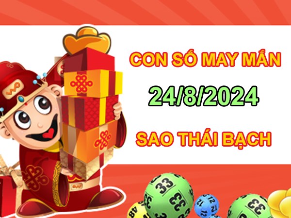 Con số may mắn sao Thái Bạch 24/8/2024 hốt lộc đầy túi