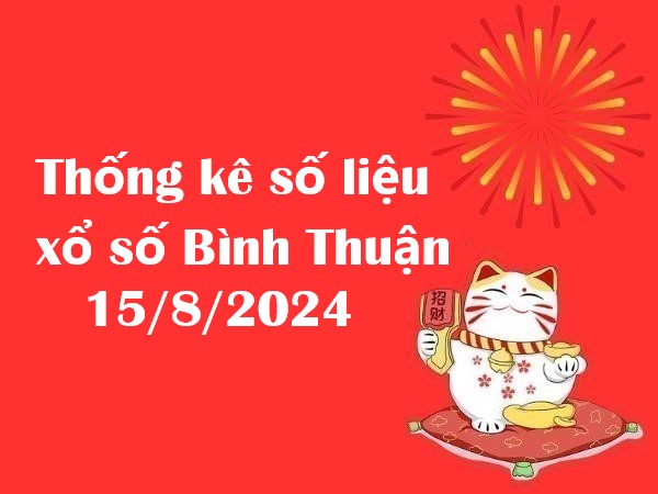 Thống kê số liệu xổ số Bình Thuận 15/8/2024