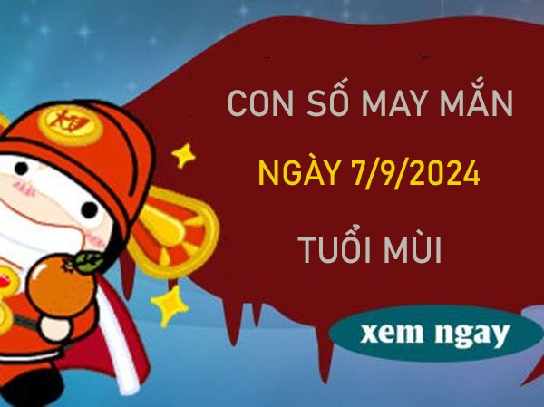 Con số may mắn tuổi Mùi 7/9/2024 số vàng hợp vía