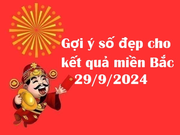 Gợi ý số đẹp cho kết quả miền Bắc 29/9/2024