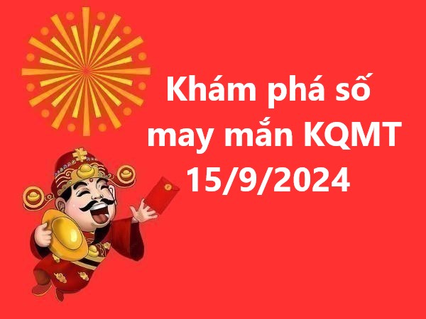 Khám phá số may mắn KQMT 15/9/2024