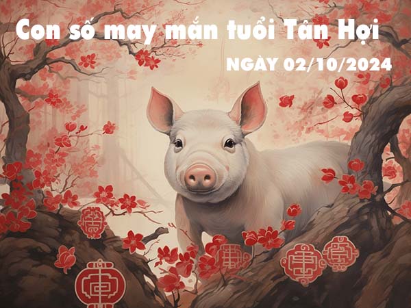 Nhận định con số may mắn tuổi Tân Hợi ngày 2/10/2024 thứ 4 hôm nay