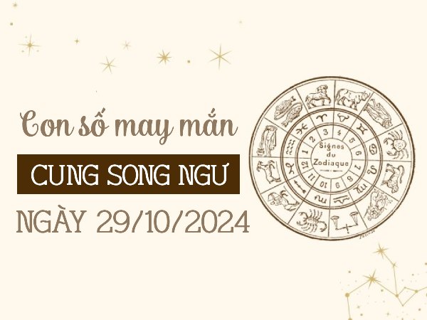 Con số rước lộc về nhà của cung Song Ngư ngày 29/10/2024