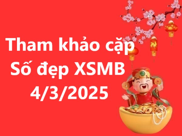 Tham khảo cặp số đẹp cho kết quả XSMB 4/3/2025