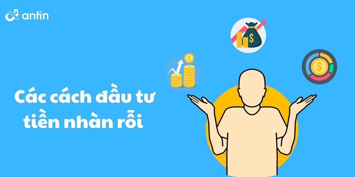 Các kênh đầu tư kiếm lời phổ biến từ tiền nhàn rỗi Các kênh đầu tư kiếm lời phổ biến từ tiền nhàn rỗi