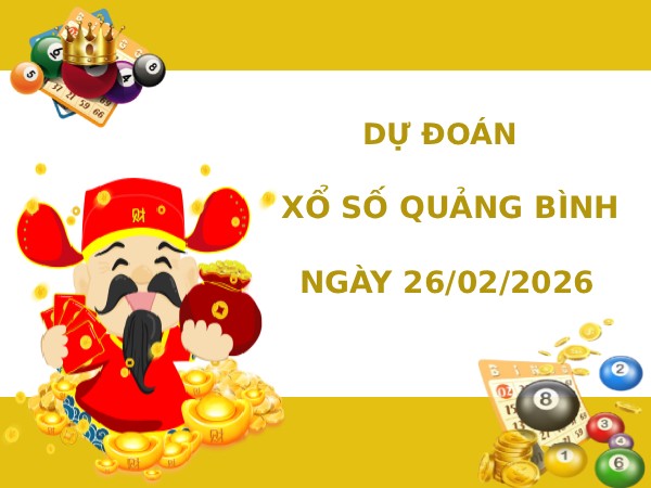 Dự đoán xổ số Quảng Bình ngày 26/2/2026 chính xác